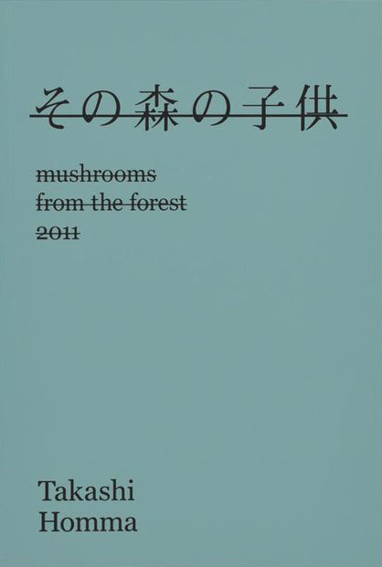 Takashi Homma:  Mushrooms From The Forest 2011